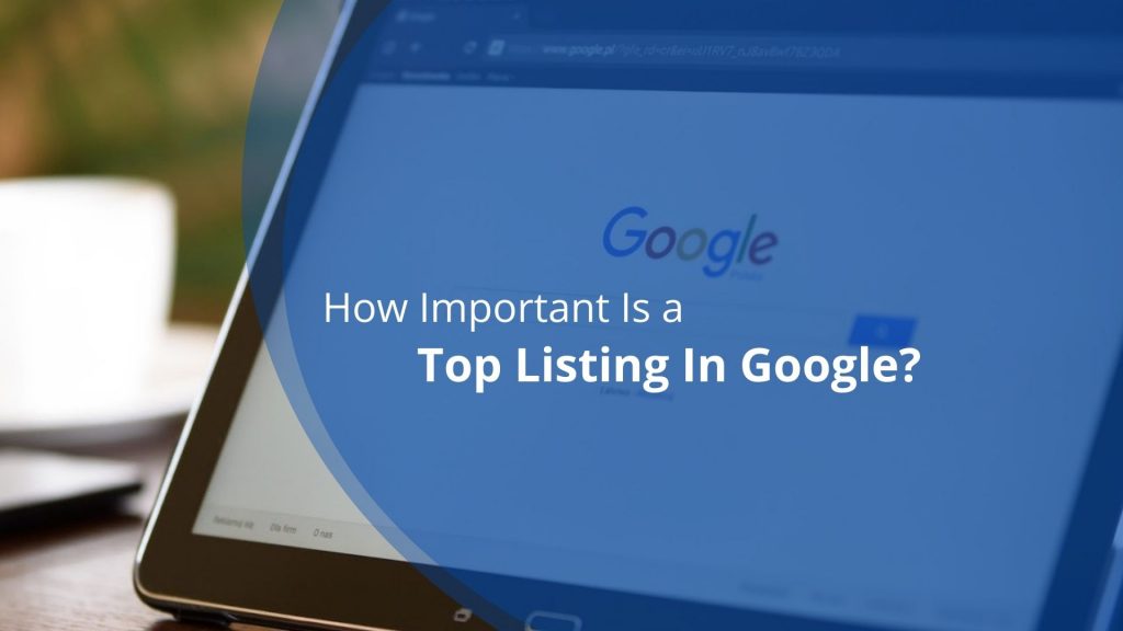 How Important Is a Top Listing In Google?